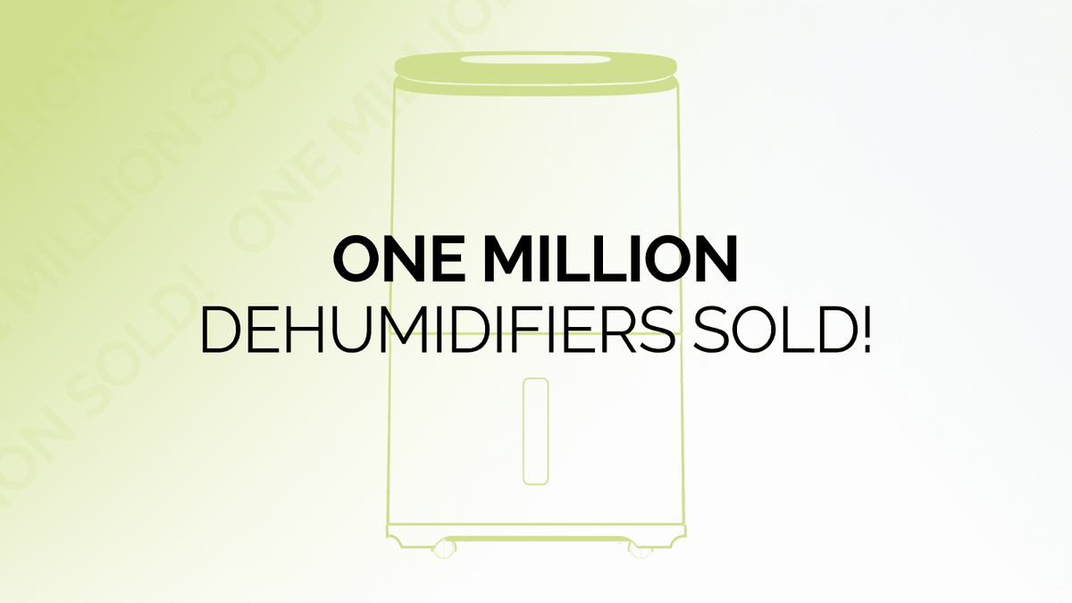 We’ve sold one million dehumidifiers!